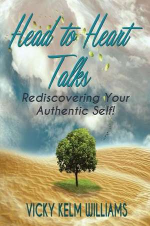 Head to Heart Talks - Rediscovering Your Authentic Self! de Vicky Kelm Williams