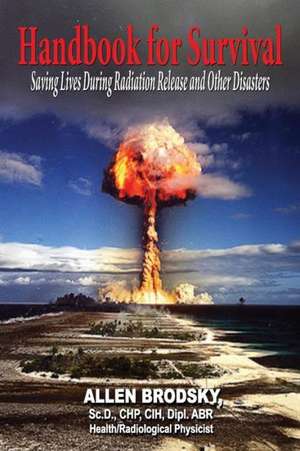 Handbook for Survival - Information for Saving Lives During Radiation Releases and Other Disasters de Allen Brodsky