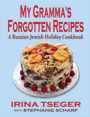 My Grandma's Forgotten Recipes - A Russian Jewish Holiday Cookbook de Irina Tseger