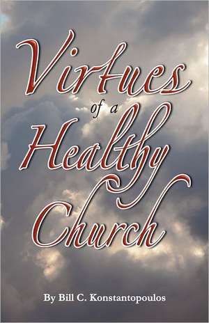 The Virtues of a Healthy Church de Bill C. Konstantopoulos