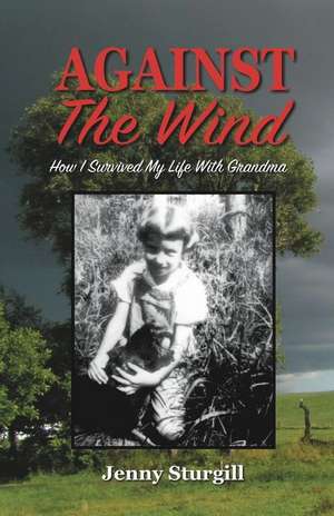 Against the Wind: How I Survived My Life with Grandma de Jenny Sturgill