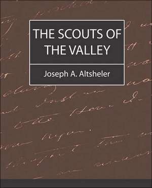 The Scouts of the Valley de A. Altsheler Joseph a. Altsheler