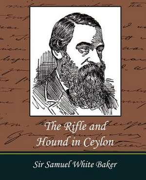 The Rifle and Hound in Ceylon de Samuel White Baker