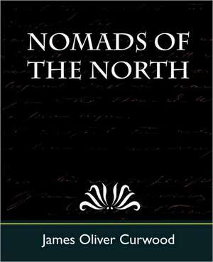 Nomads of the North de Oliver Curwood James Oliver Curwood