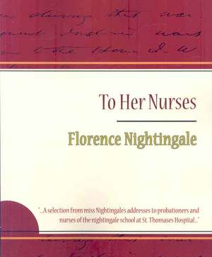 To Her Nurses - Florence Nightingale de Nightingale Florence Nightingale