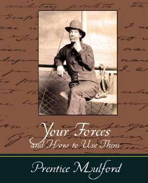 Your Forces and How to Use Them - Prentice Mulford de Mulford Prentice Mulford