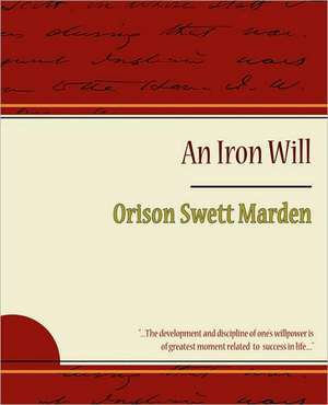 The Iron Will - Orison Swett Marden de Orison Swett Marden