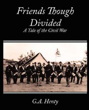 Friends Though Divided de Henty G. a. Henty