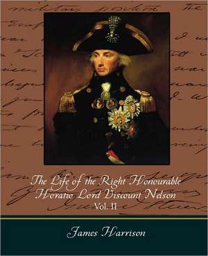 The Life of the Right Honourable Horatio Lord Viscount Nelson, Vol. II (of 2) de Harrison James Harrison