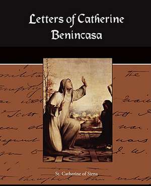 Letters of Catherine Benincasa de Catherine Of Sien St Catherine of Siena