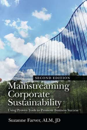 Mainstreaming Corporate Sustainability: Using Proven Tools to Promote Business Success de Suzanne Farver