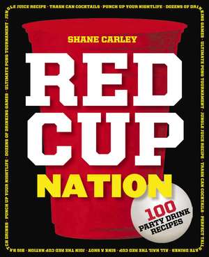 Red Cup Nation: 100 Party Drink Recipes de Shane Carley