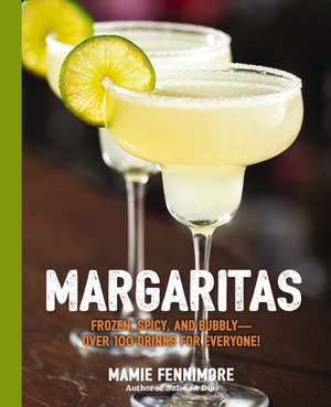 Margaritas: Frozen, Spicy, and Bubbly - Over 100 Drinks for Everyone! (Mexican Cocktails, Cinco de Mayo Beverages, Specific Cocktails, Vacation Drinking) de Mamie Fennimore