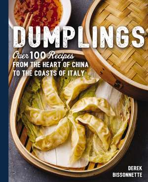 Dumplings: Over 100 Recipes from the Heart of China to the Coasts of Italy de Derek Bissonnette