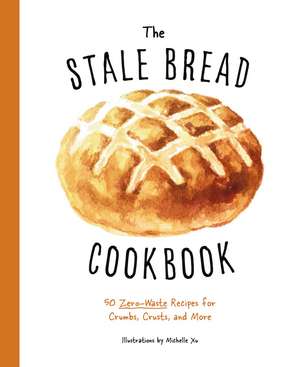 The Stale Bread Cookbook: 50 Zero Waste Recipes for Crumbs, Crusts, and More de Cider Mill Press