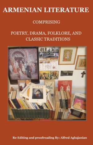 Armenian Literature: Comprising Poetry, Drama, Folklore, and Classic Traditions de Alfred Aghajanian