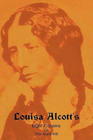 Eight Cousins, Or, the Aunt-Hill de Louisa May Alcott