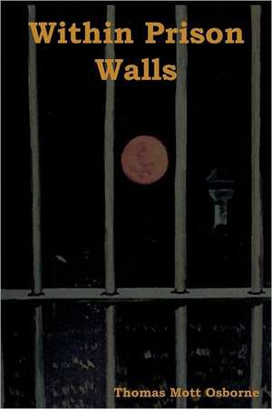 Within Prison Walls de Thomas Mott Osborne