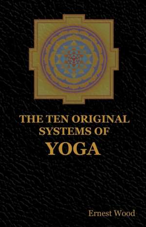 The Ten Original Systems of Yoga de Ernest Wood