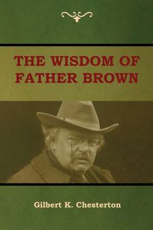 The Wisdom of Father Brown de Gilbert K. Chesterton