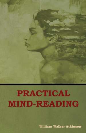 Practical Mind-Reading de William Walker Atkinson