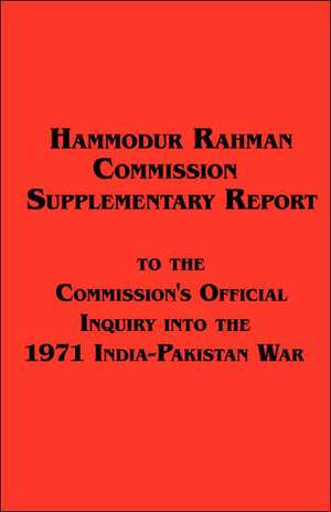 Hamoodur Rahman Commission of Inquiry Into the 1971 India-Pakistan War, Supplementary Report de Pakistan