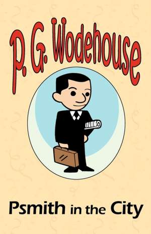 Psmith in the City - From the Manor Wodehouse Collection, a Selection from the Early Works of P. G. Wodehouse: A Series of Six Stories - From the Manor Wodehouse Collection, a Selection from the Early Works of P. G. Wodehouse de P. G. Wodehouse