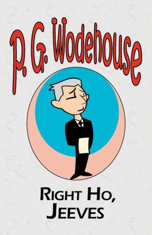 Right Ho, Jeeves - From the Manor Wodehouse Collection, a Selection from the Early Works of P. G. Wodehouse: A Series of Six Stories - From the Manor Wodehouse Collection, a Selection from the Early Works of P. G. Wodehouse de P. G. Wodehouse