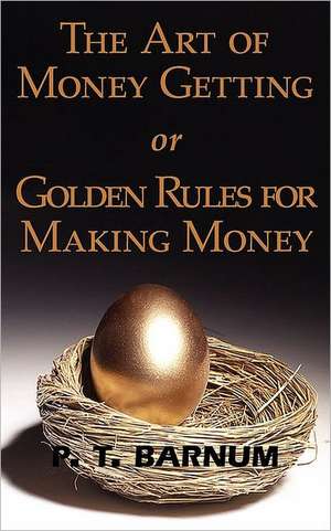 The Art of Money Getting or Golden Rules for Making Money de P. T. Barnum