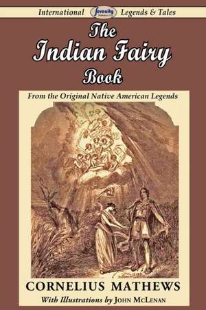 The Indian Fairy Book (from the Original Native American Legends) de Cornelius Mathews