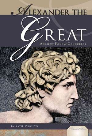 Alexander the Great: Ancient King & Conqueror de Katie Marsico