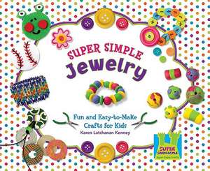 Super Simple Jewelry: Fun and Easy-To-Make Crafts for Kids de Karen Latchana Kenney