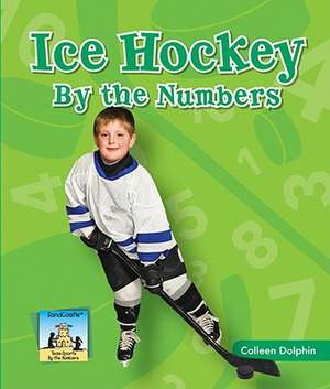 Ice Hockey by the Numbers de Colleen Dolphin