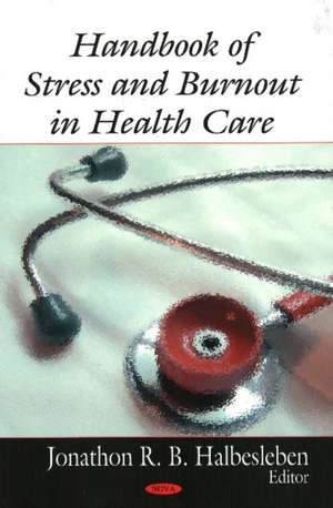 Handbook of Stress & Burnout in Health Care de Jonathon R B Halbesleben