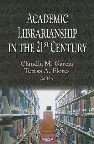 Academic Librarianship in the 21st Century de Claudia M. Garcia