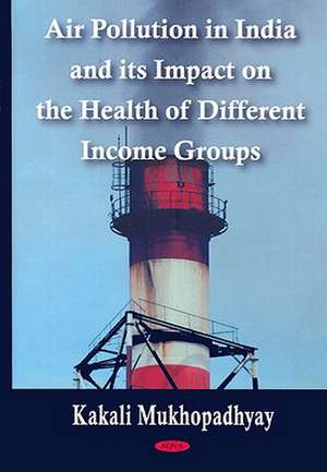 Air Pollution in India and Its Impact on the Health of Different Income Groups de Kakali Mukhopadhyay