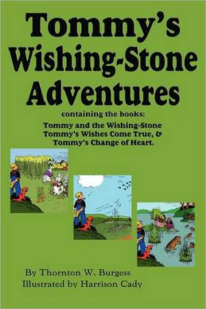 Tommy's Wishing-Stone Adventures--The Wishing Stone, Wishes Come True, Change of Heart: A Book about Art, Independence and Spirit de Thornton W. Burgess