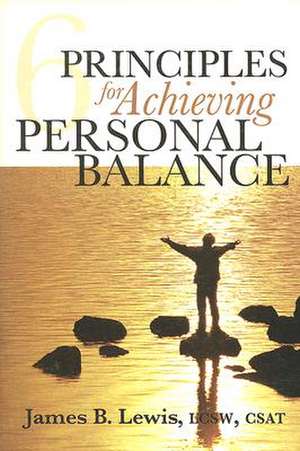 6 Principles for Achieving Personal Balance de James B. Lewis