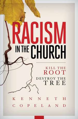 Racism in the Church; Kill the Root, Destroy the Tree de Kenneth Copeland