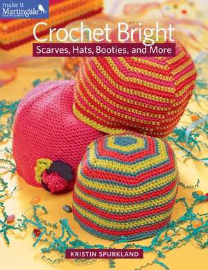 Crochet Bright: Scarves, Hats, Booties, and More de Kristin Spurkland