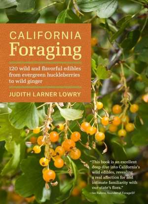 California Foraging: 120 Wild and Flavorful Edibles from Evergreen Huckleberries to Wild Ginger de Judith Larner Lowry