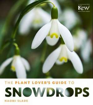 The Plant Lover's Guide to Snowdrops de Naomi Slade