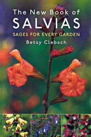 The New Book of Salvias: Sages for Every Garden de Betsy Clebsch