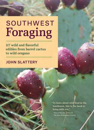 Southwest Foraging: 117 Wild and Flavorful Edibles from Barrel Cactus to Wild Oregano de John Slattery