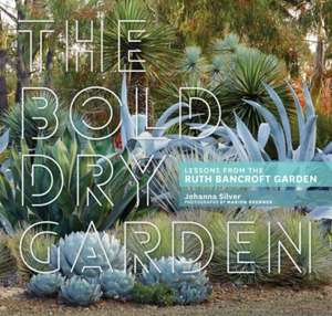 The Bold Dry Garden: Lessons from the Ruth Bancroft Garden de The Ruth Bancroft Garden