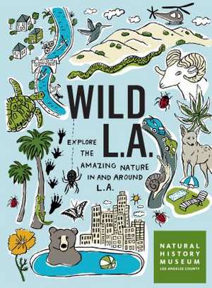 Wild LA: Explore the Amazing Nature in and Around Los Angeles de Charles Hood