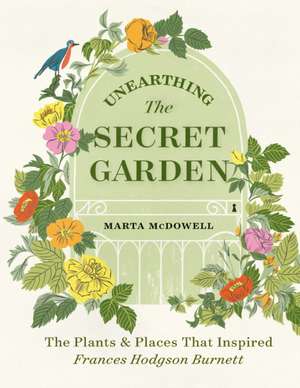 Unearthing the Secret Garden de Marta Mcdowell