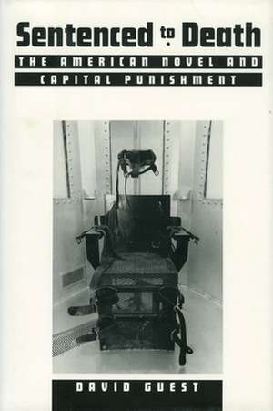 Sentenced to Death: The American Novel and Capital Punishment de David Guest