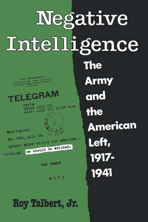 Negative Intelligence: The Army and the American Left, 1917-1941 de Rodger Talbert