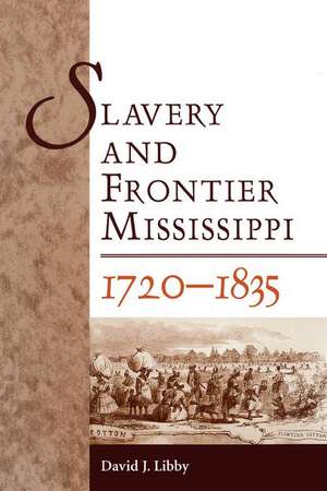 Slavery and Frontier Mississippi, 1720-1835 de David J. Libby